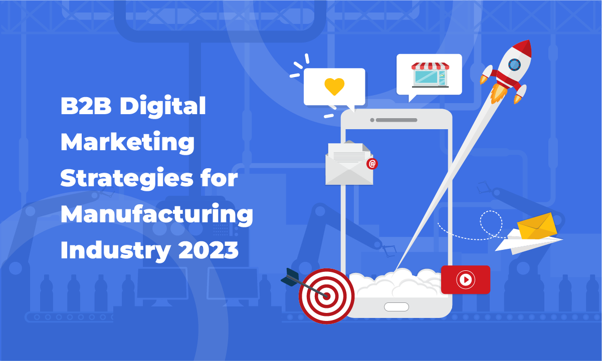 B2B Digital Marketing Strategies for Manufacturing Industry 2023