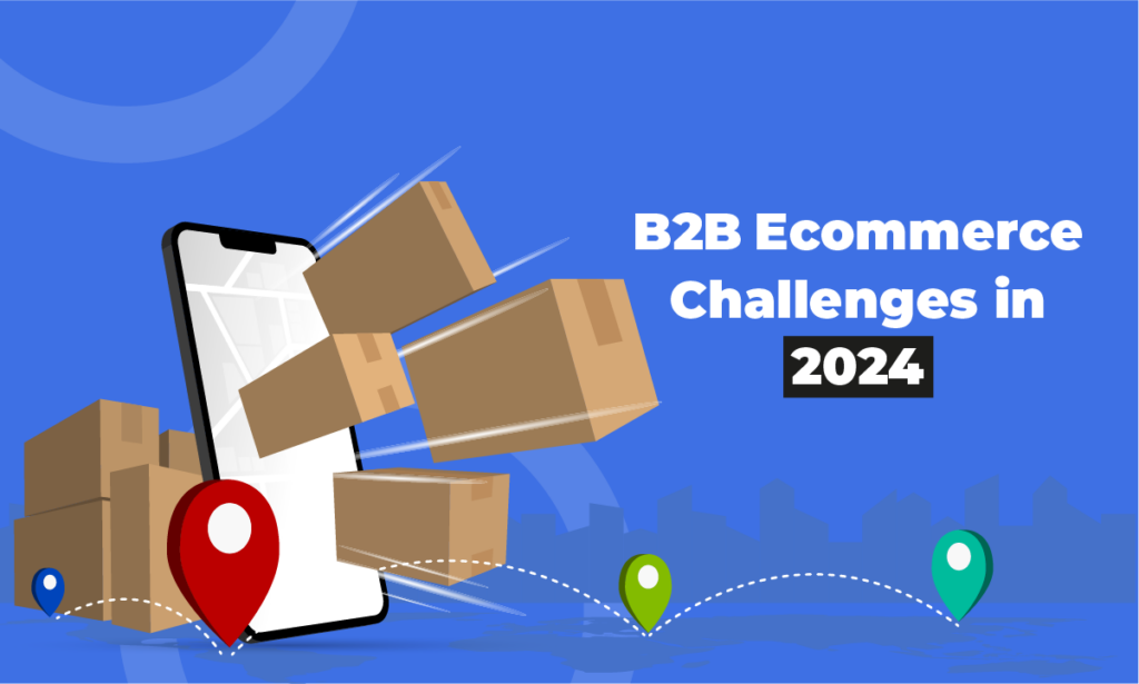 B2B Ecommerce Challenges in 2024