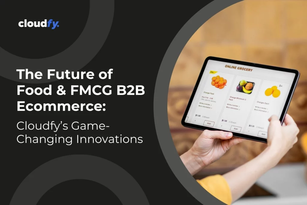 Future of FMCG and food B2B ecommerce powered by Cloudfy digital solutions